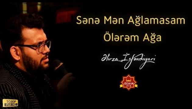 Sənə mən ağlamasam ölərəm Ağa